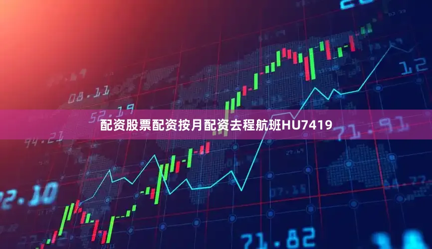 配资股票配资按月配资去程航班HU7419