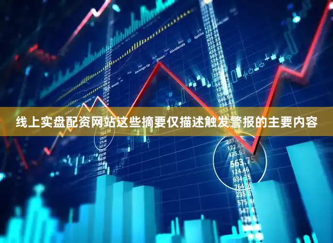 线上实盘配资网站这些摘要仅描述触发警报的主要内容