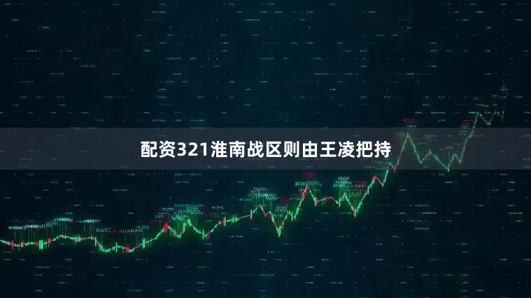 配资321淮南战区则由王凌把持