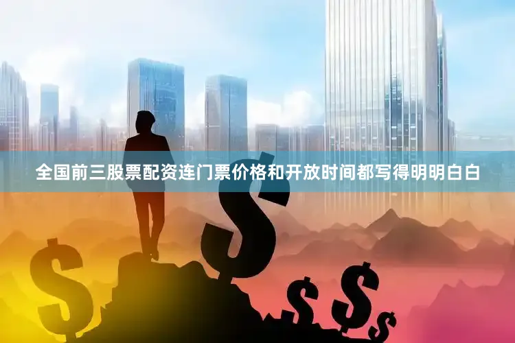 全国前三股票配资连门票价格和开放时间都写得明明白白