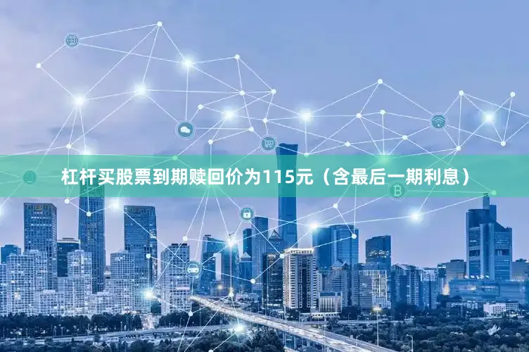 杠杆买股票到期赎回价为115元（含最后一期利息）