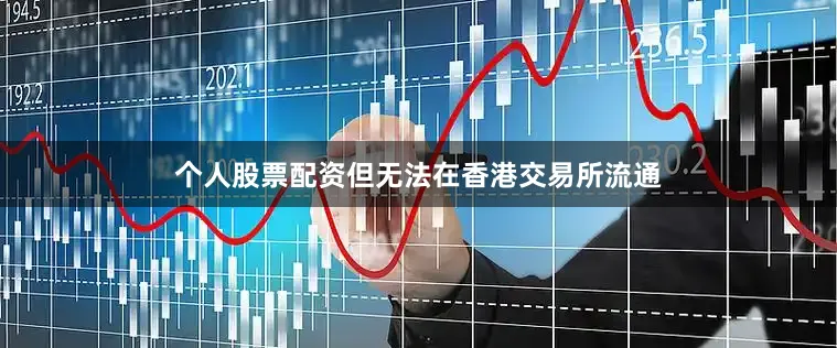 个人股票配资但无法在香港交易所流通
